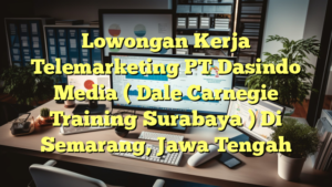 Lowongan Kerja Telemarketing PT Dasindo Media ( Dale Carnegie Training Surabaya ) Di Semarang, Jawa Tengah